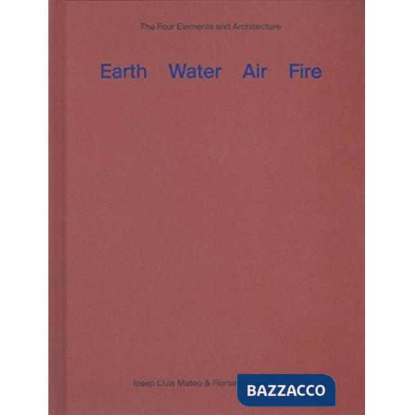 Earth water air fire. Architecture and the elements. A re-investigation of thing