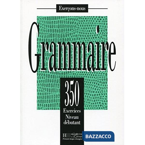 350 EXERCICES GRAMMAIRE DEBUTANT LIVRE DE L'ELEV