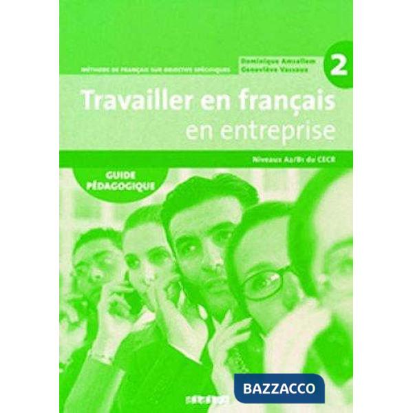 TRAVAILLER EN FRANCAIS EN ENTREPRISE 2 A2/B1 GUIDE