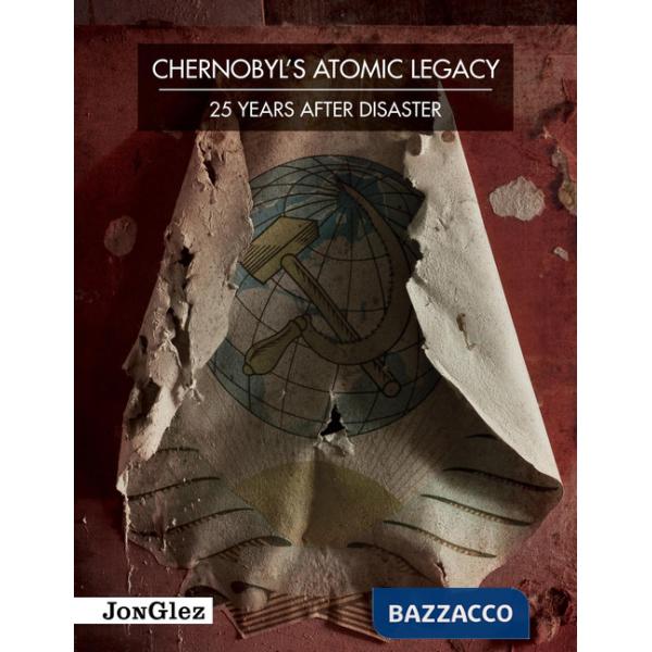 Chernobyl's atomic legacy. 25 years after disaster. Ediz. illustrata