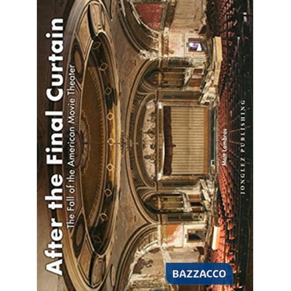 After the final curtain. The Fall of the American Movie Theater. Ediz. illustrata