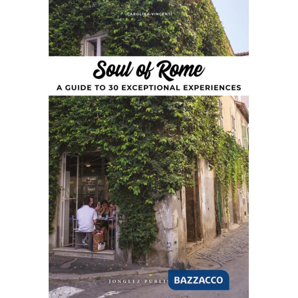 Soul of Rome. A guide to 30 exceptional experiences