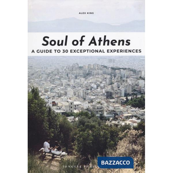 Soul of Athens. A guide to 30 exceptional experiences