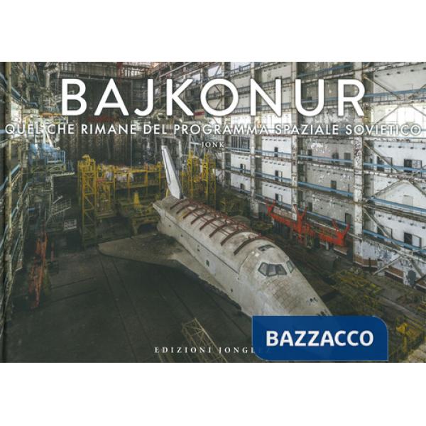 Bajkonur. Quel che resta del programma spaziale sovietico. Ediz. a colori