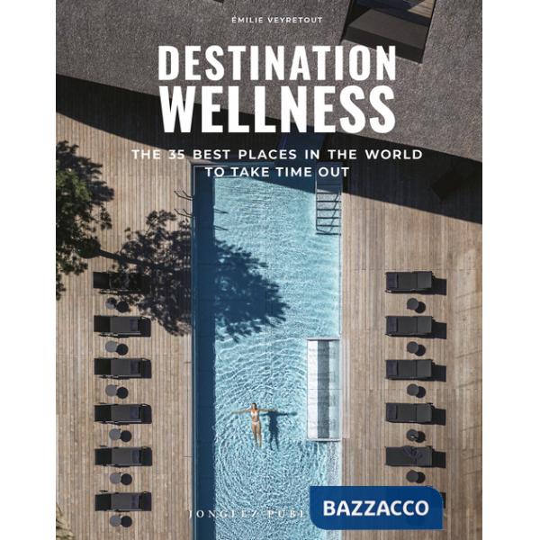 Destination wellness. The 35 best places in the world to take time out. Ediz. a colori