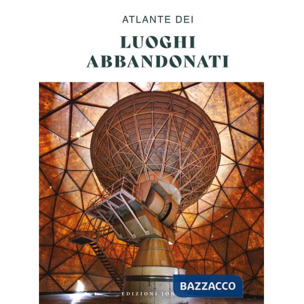 Atlante dei luoghi abbandonati. Ediz. a colori