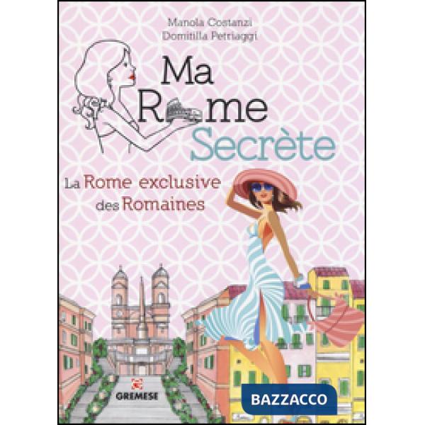Ma Rome secrète. La Rome exclusive des Romaines