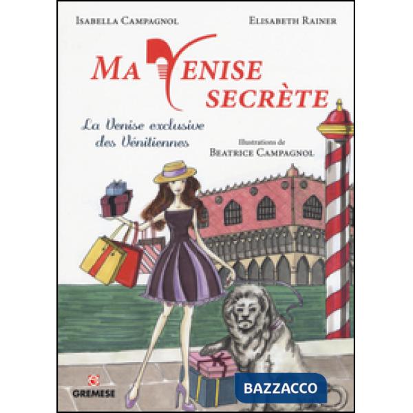 Ma Venise secrète. La Venise exclusive des vénitiennes