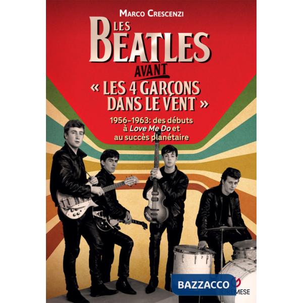 Beatles avant «les 4 garçon dans le vent». 1956-1963: des débuts à «Love me do» et au succès planétaire (Les)