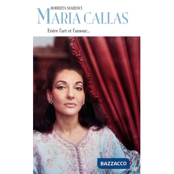 Maria Callas. Entre l'art e l'amour...