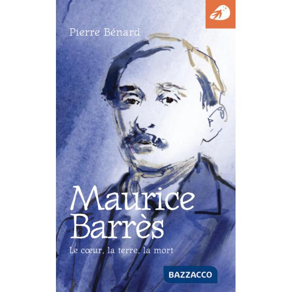 Maurice Barrès. Le coeur, la terre, la mort