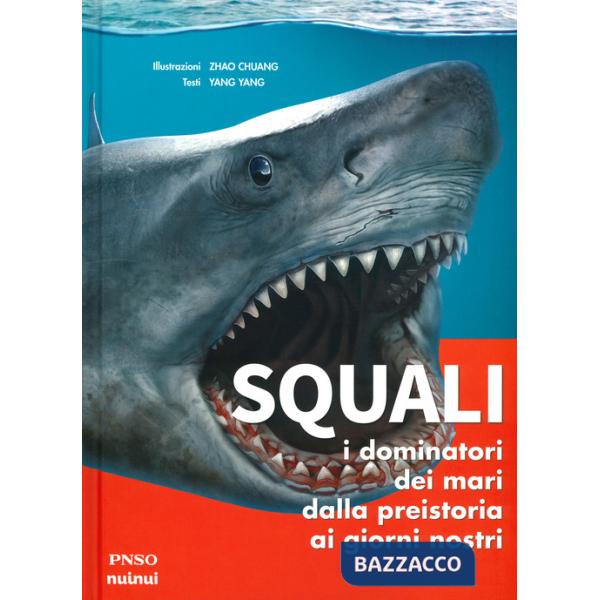 Squali. I dominatori dei mari dalla preistoria ai giorni nostri. Ediz. a colori