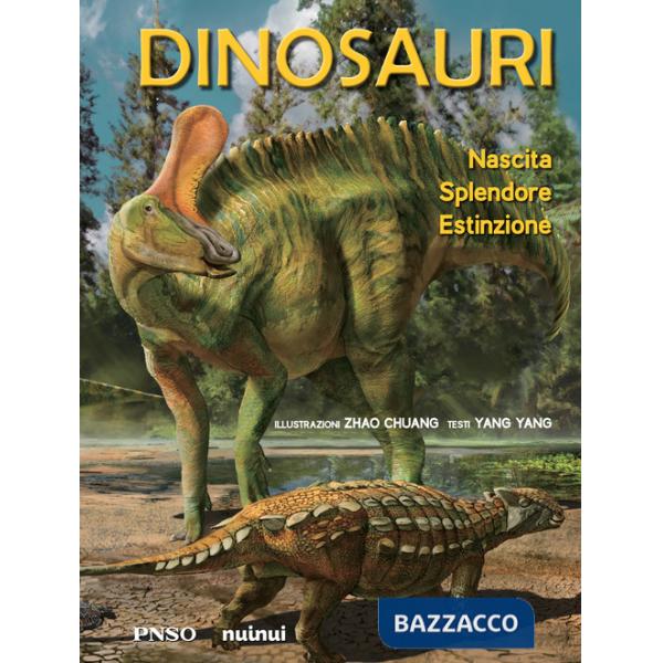 Dinosauri. Nascita, splendore, estinzione. Ediz. a colori