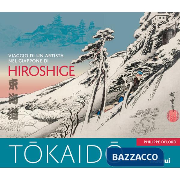 Tokaido. Viaggio di un artista nel Giappone di Hiroshige. Ediz. a colori