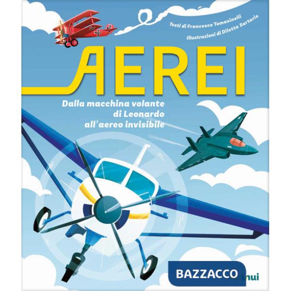 Aerei. Dalla macchina volante di Leonardo all'aereo invisibile. Ediz. a colori
