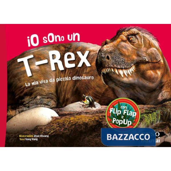 Io sono un T-Rex. La mia vita da piccolo dinosauro. Ediz. a colori