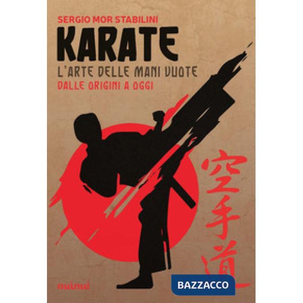 Karate. L'arte delle mani vuote dalle origini a oggi