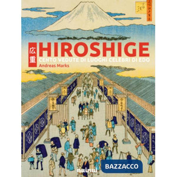 Hiroshige. Cento vedute di luoghi celebri di Edo. Ediz. illustrata
