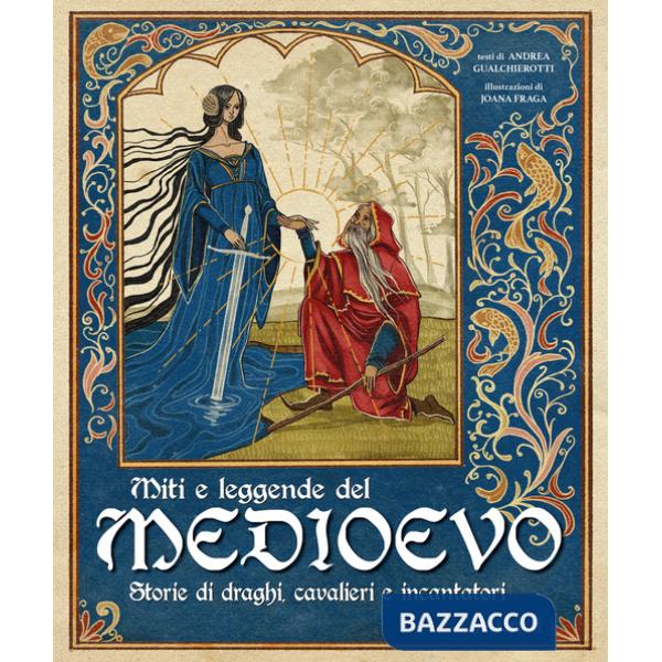 Miti e leggende del Medioevo. Storie di draghi, cavalieri e incantatori