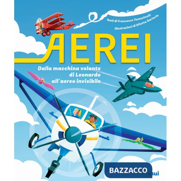 Aerei. Dalla macchina volante di Leonardo all'aereo invisibile. Ediz. a colori