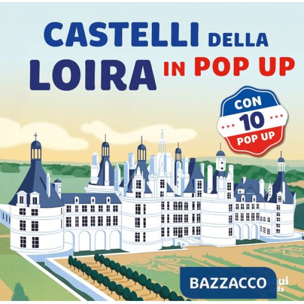 Castelli della Loira. Viaggi in pop-up. Ediz. a colori