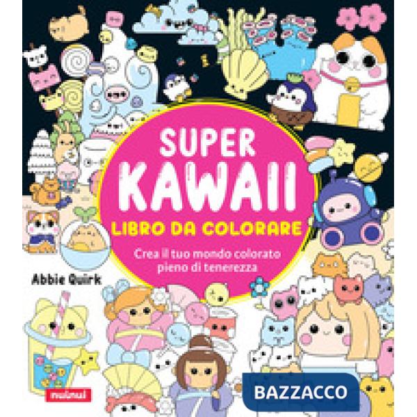 Super kawaii. Libro da colorare. Crea il tuo mondo colorato pieno di tenerezza