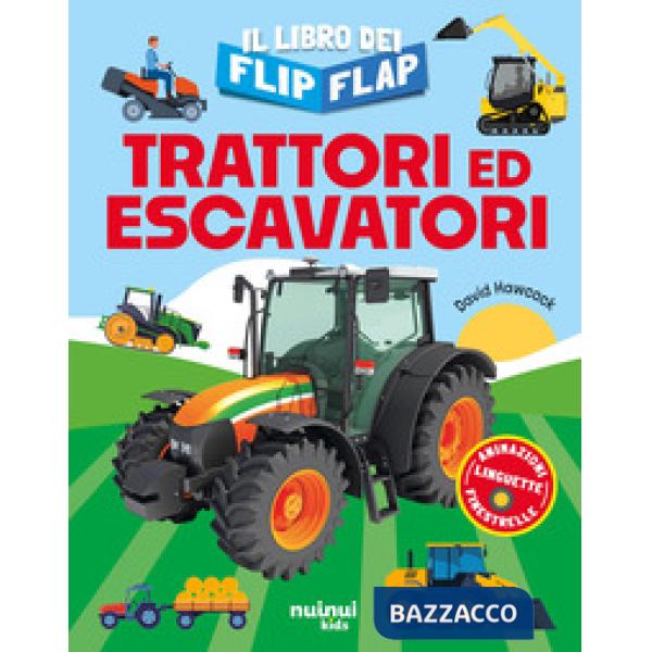 Trattori ed escavatori. Il libro dei flip-flap. Ediz. a colori