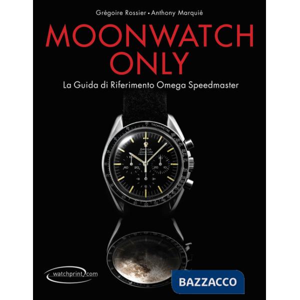 Moonwatch only. La guida di riferimento Omega Speedmaster. Ediz. illustrata