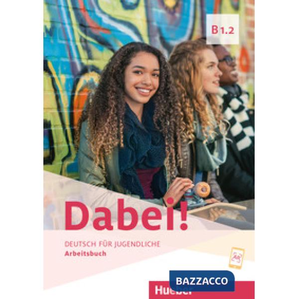 DABEI! B1.2 DEUTSCH FUR JUGENDLICHE ARBEITSBUCH