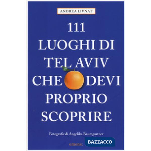 111 luoghi di Tel Aviv che devi proprio scoprire. Ediz. a colori