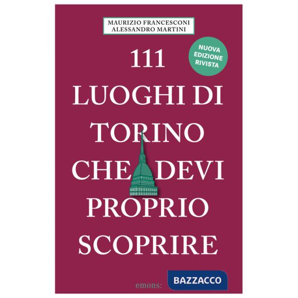 111 luoghi di Torino che devi proprio scoprire. Nuova ediz.