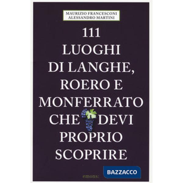 111 luoghi di Langhe, Roero e Monferrato che devi proprio scoprire