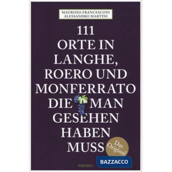 111 Orte auf Langhe, Roero und Monferrato, die man gesehen haben muss
