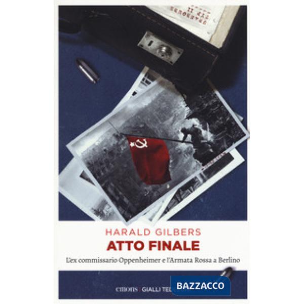 Atto finale. L'ex commissario Oppenheimer e l'Armata Rossa a Berlino