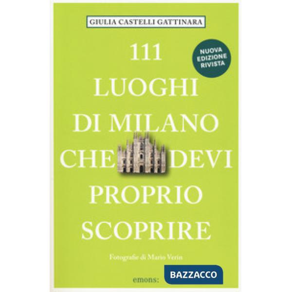111 luoghi di Milano che devi proprio scoprire. Nuova ediz.