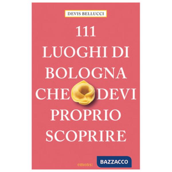 111 luoghi di Bologna che devi proprio scoprire