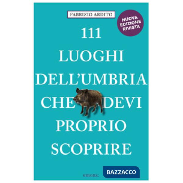111 luoghi dell'Umbria che devi proprio scoprire