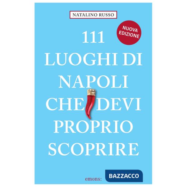 111 luoghi di Napoli che devi proprio scoprire. Nuova ediz.