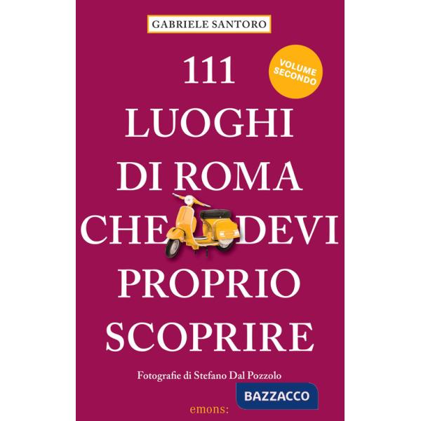 111 luoghi di Roma che devi proprio scoprire. Vol. 2