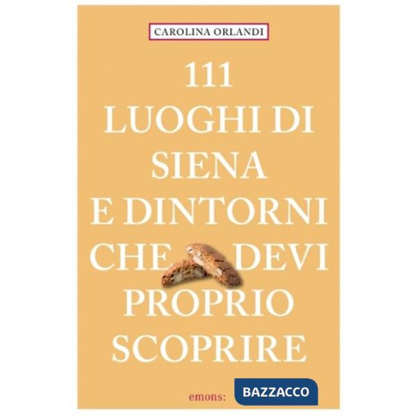 111 luoghi di Siena e dintorni che devi proprio scoprire