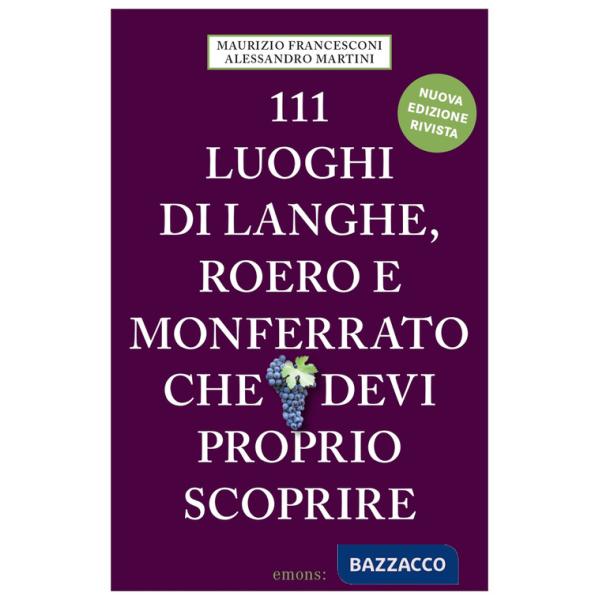 111 luoghi di Langhe, Roero e Monferrato che devi proprio scoprire. Nuova ediz.