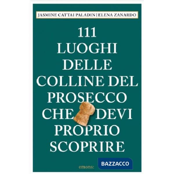 111 luoghi delle colline del Prosecco che devi proprio scoprire