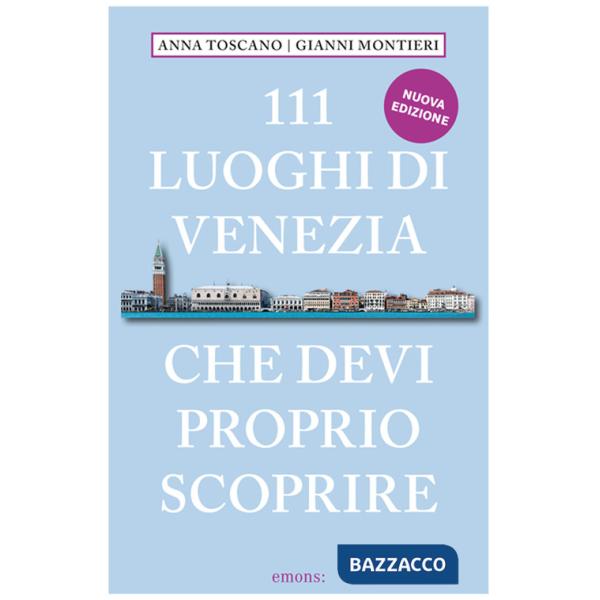 111 luoghi di Venezia che devi proprio scoprire. Nuova ediz.