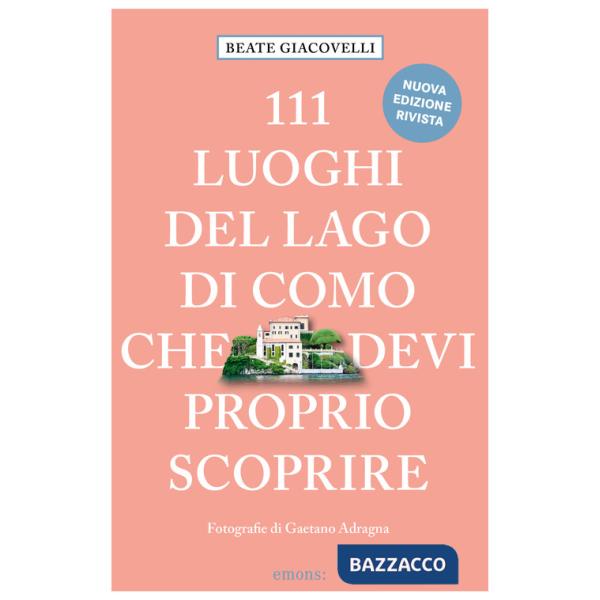 111 luoghi del lago di Como che devi proprio scoprire. Nuova ediz.