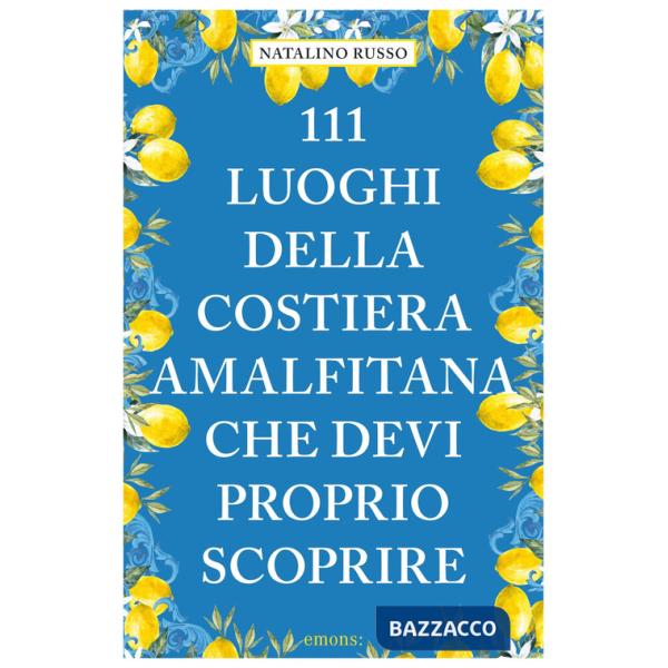 111 luoghi della Costiera Amalfitana che devi proprio