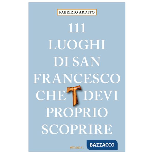 111 luoghi di San Francesco che devi proprio scoprire