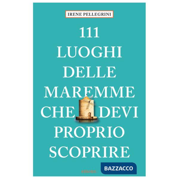111 luoghi delle Maremme che devi proprio scoprire