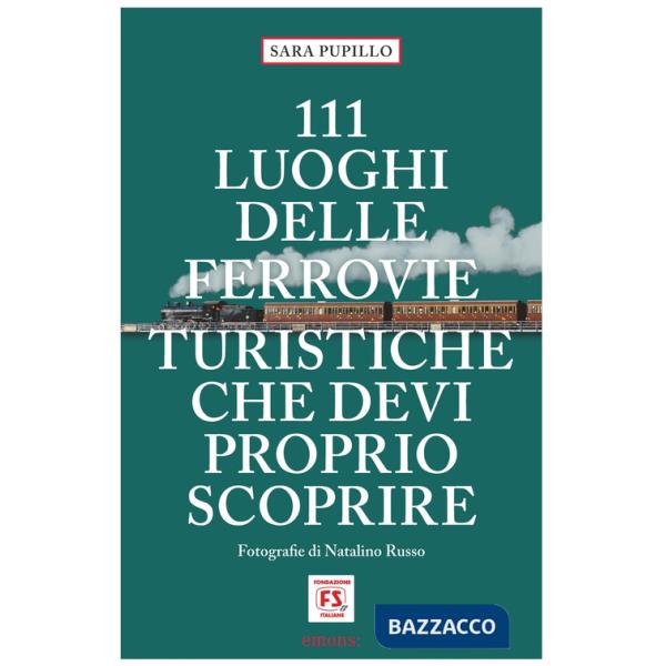 111 luoghi delle ferrovie turistiche che devi proprio scoprire