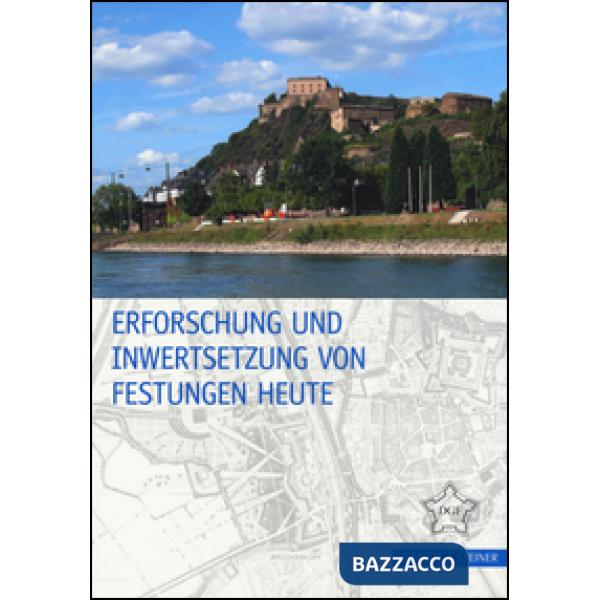 Erforschung und Inwertsetzung von Festungen Heute. Ediz. illustrata
