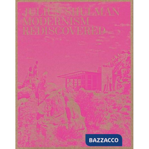 Julius Shulman. Modernism Rediscovered. Ediz. inglese, francese e tedesca